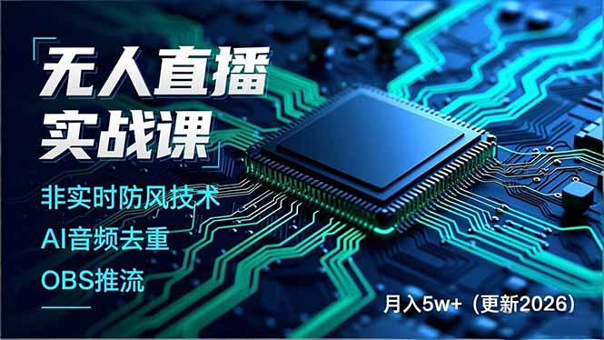 （17267期）无人直播实战课，非实时防风技术、AI音频去重、OBS推流，建立技术壁垒，月入5w+（更新2026）-靠谱项目库