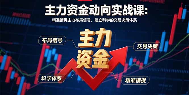 (15804期)主力资金动向实战课-8月:精准捕捉主力布局信号,建立科学的交易决策体系-靠谱项目库