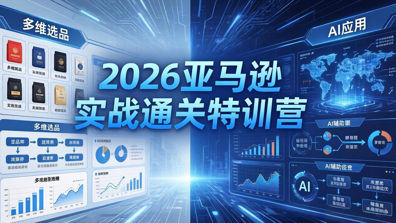 （18261期）2026亚马逊实战通关特训营-26年4月30更新，多维选品+渐进式打法+AI应用，从0到1打造盈利店铺-靠谱项目库