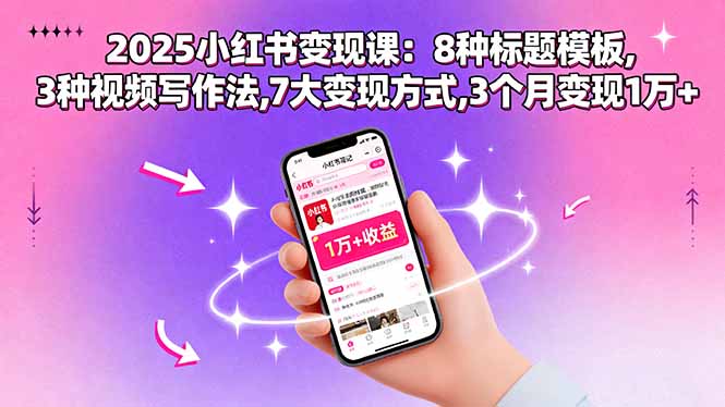 （15993期）2025小红书变现课：8种标题模板,3种视频写作法,7大变现方式,3个月变现1万+-靠谱项目库