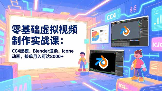 (16935期)零基础虚拟视频制作实战课:CC4建模、Blender渲染、Iclone动画,接单月入可达8000+-靠谱项目库