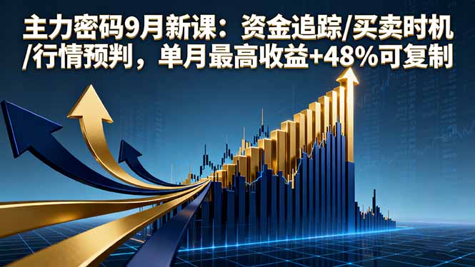 (16056期)主力密码9月新课:资金追踪/买卖时机/行情预判,单月最高收益+48%可复制-靠谱项目库
