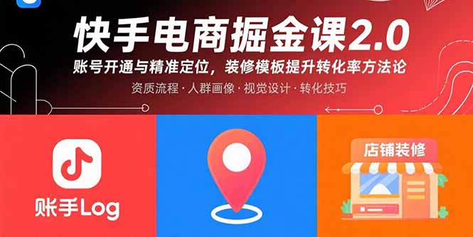(15839期)快手电商掘金课2.0,账号开通与精准定位,装修模板提升转化率方法论-靠谱项目库