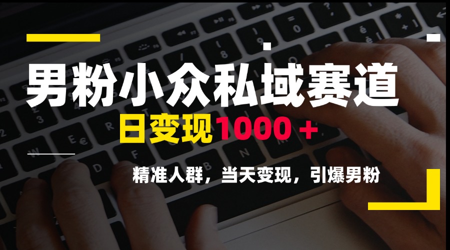 （15092期）男粉小众私域赛道，日变现1000＋，精准人群，当天变现，引爆男粉-靠谱项目库