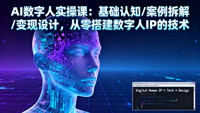 (16317期)AI数字人实操课:基础认知/案例拆解/变现设计,从零搭建数字人IP的技术-靠谱项目库