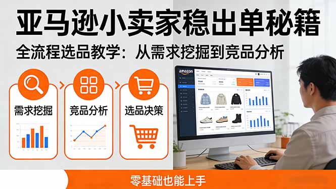 （17656期）亚马逊小卖家稳出单秘籍：全流程选品教学，从需求挖掘到竞品分析，零基础也能上手-靠谱项目库
