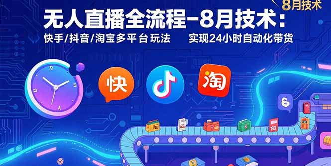 （15635期）无人直播全流程-8月技术：快手/抖音/淘宝多平台玩法 实现24小时自动化带货-靠谱项目库