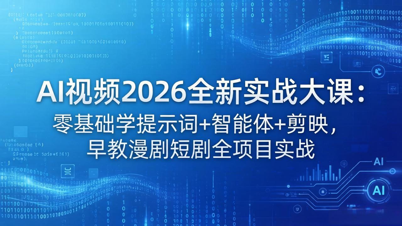 (18102期)AI视频2026全新实战大课:零基础学提示词+智能体+剪映,早教漫剧短剧全项目实战-靠谱项目库