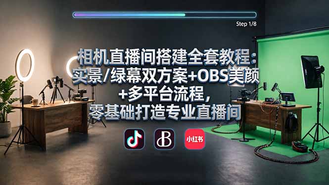 (18040期)相机直播间搭建全套教程:实景/绿幕双方案+OBS美颜+多平台流程,零基础打造专业直播间-靠谱项目库