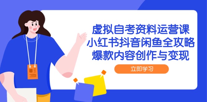 （14938期）虚拟自考资料运营课，小红书抖音闲鱼全攻略，爆款内容创作与变现-靠谱项目库
