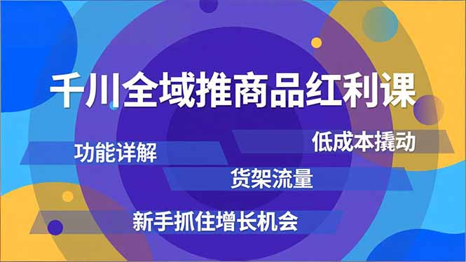 (16857期)千川全域推商品红利课,功能详解、低成本撬动、货架流量,新手抓住增长机会-靠谱项目库