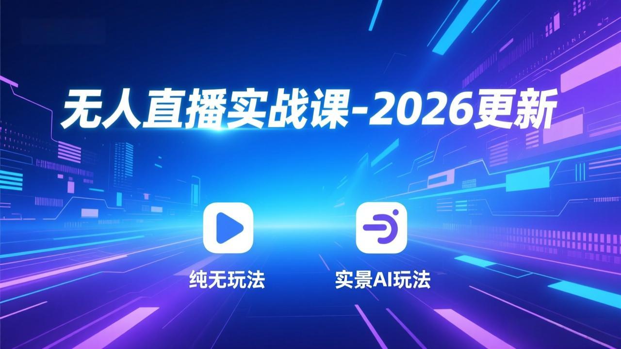 （17158期）无人直播实战课-2026更新：纯无玩法、实景AI、真人玩法、绿幕玩法、真转无玩法、麒麟臂摇手等-靠谱项目库