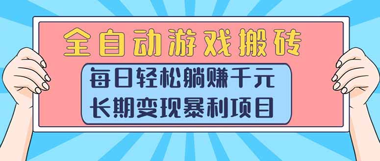 （15295期）全自动游戏搬砖，每日轻松躺赚1000+，长期变现暴利项目-靠谱项目库