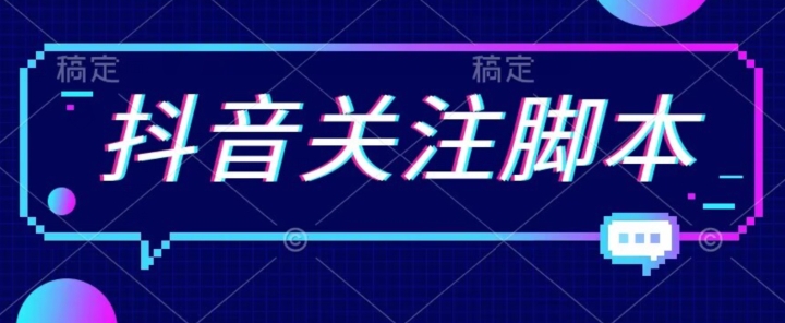 首发最新抖音关注脚本,解放双手的引流精准粉【揭秘】-靠谱项目库
