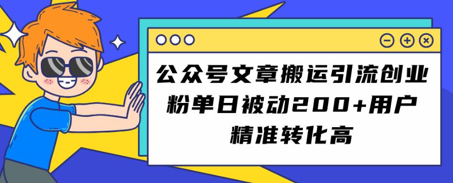 公众号文章搬运引流创业粉，单日被动200+用户精准转化高【揭秘】-靠谱项目库