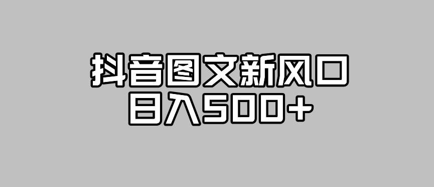 抖音图文最新风口，流量扶持非常高，日入500+【揭秘】-靠谱项目库