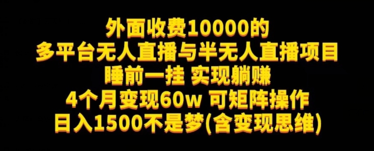 外面收费10000的多平台无人直播与半无人直播项目,睡前一挂实现躺赚,日入1500不是梦(含变现思维)【揭秘】-靠谱项目库