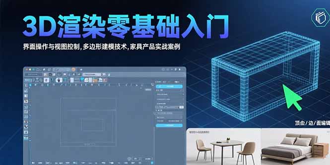 (15542期)3D渲染零基础入门:界面操作与视图控制,多边形建模技术,家具产品实战案例-靠谱项目库