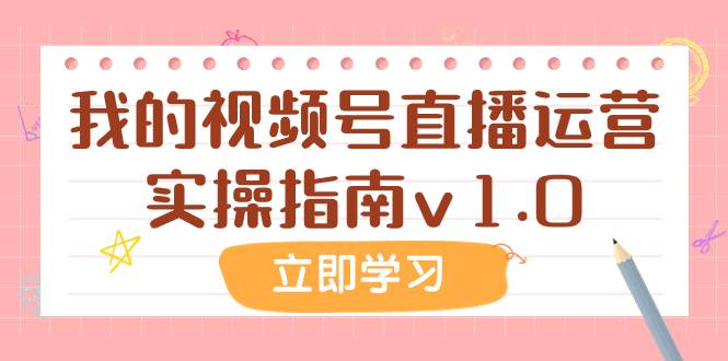 某公众号付费文章：我的视频号直播运营实操指南v1.0-靠谱项目库
