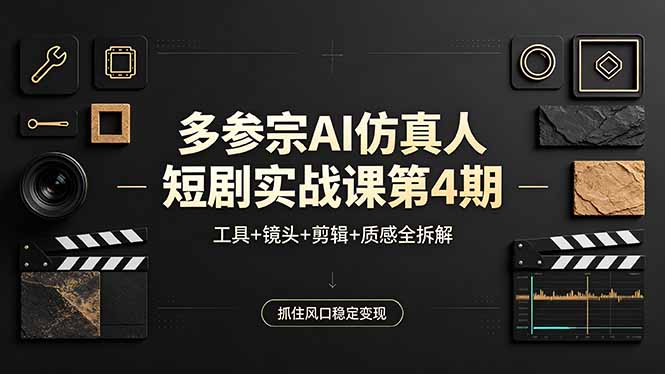 (18249期)多参宗AI仿真人短剧实战课第4期,工具+镜头+剪辑+质感全拆解,抓住风口稳定变现-靠谱项目库