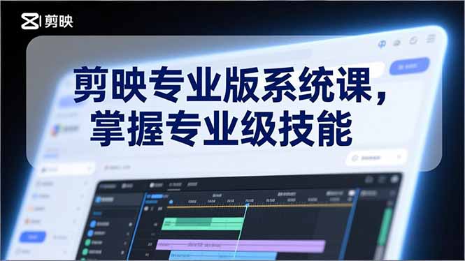 （17043期）剪映专业版系统课，基础操作、高级技巧、电影调色、特效制作、AI应用/等等，掌握专业级技能-靠谱项目库