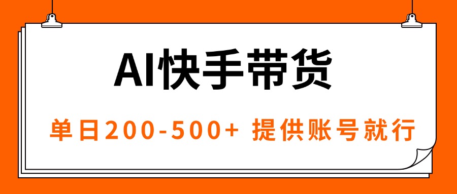 (16077期)AI黑科技快手带货,提供账号就行,独家AB技术,单日200-500+-靠谱项目库
