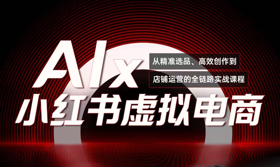 （15070期）单号月收3w+，小红书低成本搞钱课《AI×小红书虚拟电商》全套-靠谱项目库