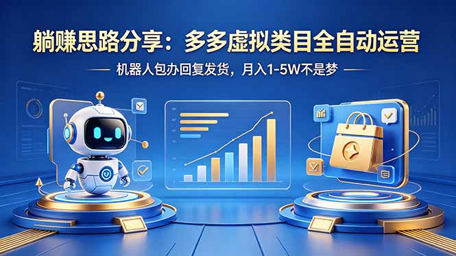 (18250期)躺赚思路分享:多多虚拟类目全自动运营,机器人包办回复发货,月入 1-5W 不是梦-靠谱项目库