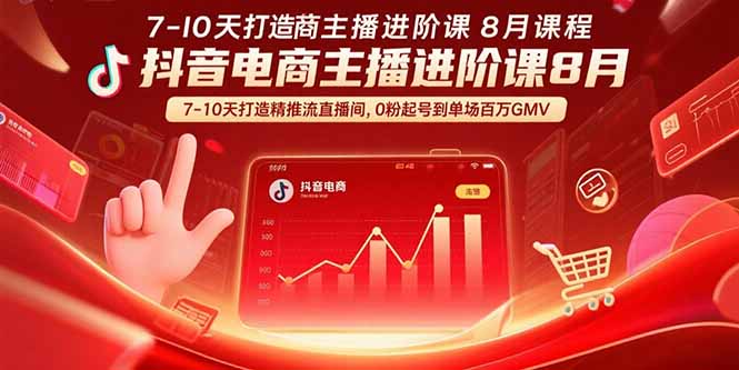 （15718期）抖音电商主播进阶课8月  7-10天打造精准推流直播间，0粉起号到单场百万GMV-靠谱项目库