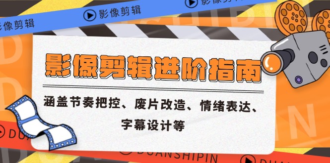 （14941期）影像剪辑进阶指南，涵盖节奏把控、废片改造、情绪表达、字幕设计等-靠谱项目库