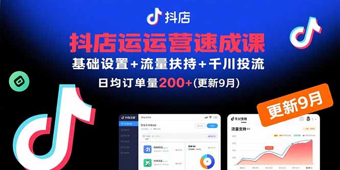(15952期)抖店运营速成课,基础设置+流量扶持+千川投流,30天日均订单200+(更新9月)-靠谱项目库