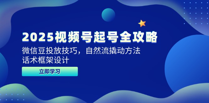 (14919期)2025视频号起号全攻略,微信豆投放技巧,自然流撬动方法,话术框架设计-靠谱项目库