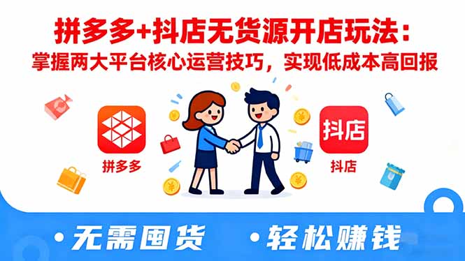（16424期）拼多多+抖店无货源开店玩法：掌握两大平台核心运营技巧，实现低成本高回报-靠谱项目库