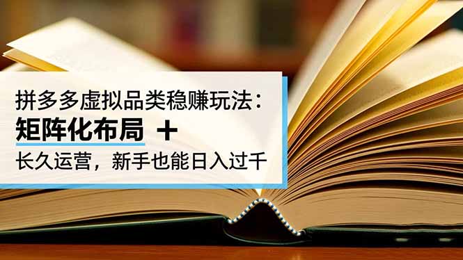 （16480期）拼多多虚拟品类稳赚玩法：矩阵化布局 + 长久运营，新手也能日入过千-靠谱项目库
