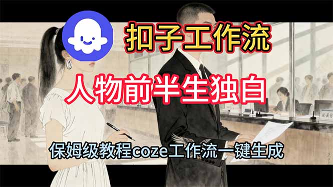 （16570期）用扣子工作流制作人物前半生独白视频教程-靠谱项目库