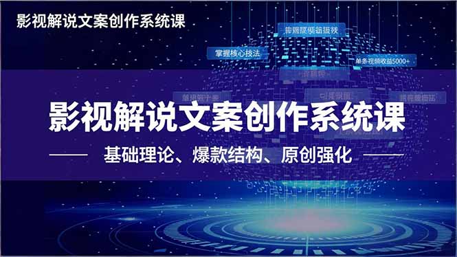 （16650期）影视解说文案创作系统课，基础理论、爆款结构、原创强化，掌握核心技法，单条视频收益5000+-靠谱项目库