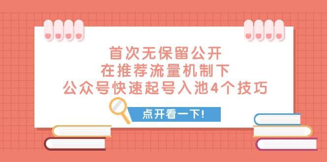 某付费文章 首次无保留公开 在推荐流量机制下 公众号快速起号入池的4个技巧-靠谱项目库