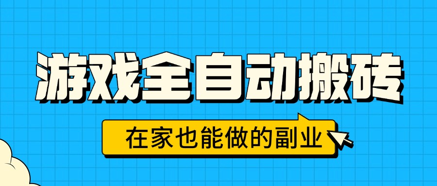 (15745期)游戏全自动搬砖,日入千元,在家也能做的副业,无需人工操作-靠谱项目库