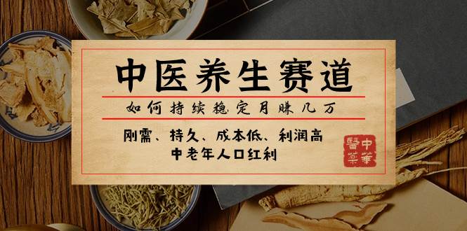 某公众号付费文章：中医养生赛道，如何持续稳定月赚几万-靠谱项目库