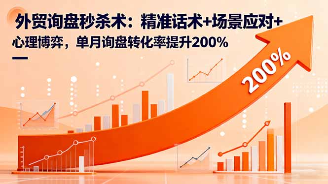 （16357期）外贸询盘秒杀术：精准话术+场景应对+心理博弈，单月询盘转化率提升200%-靠谱项目库