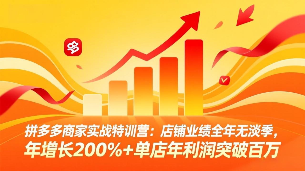 （17896期）拼多多商家实战特训营：店铺业绩全年无淡季，年增长200%+单店年利润突破百万(26年4月5日更新)-靠谱项目库