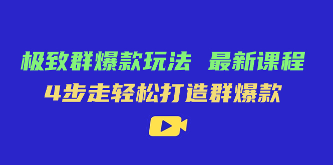极致·群爆款玩法,最新课程,4步走轻松打造群爆款-靠谱项目库