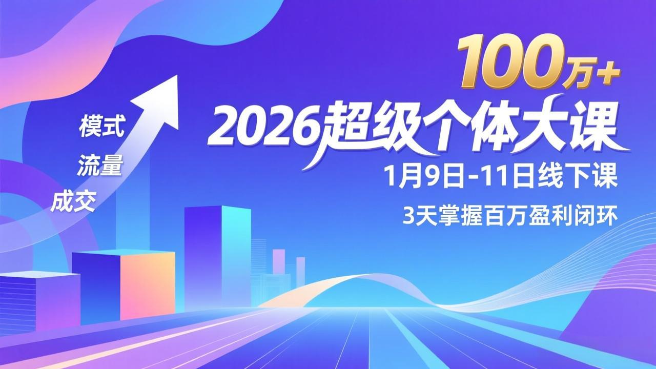 （17126期）2026超级个体大课-1月9日-11日线下课，模式、流量、成交，3天掌握百万盈利闭环，实现年入100万+-靠谱项目库