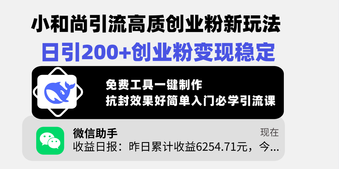 小和尚引流高质创业粉新玩法，日引200+创业粉变现稳定，免费工具一键制作，抗封效果好简单入门必学引流课-靠谱项目库