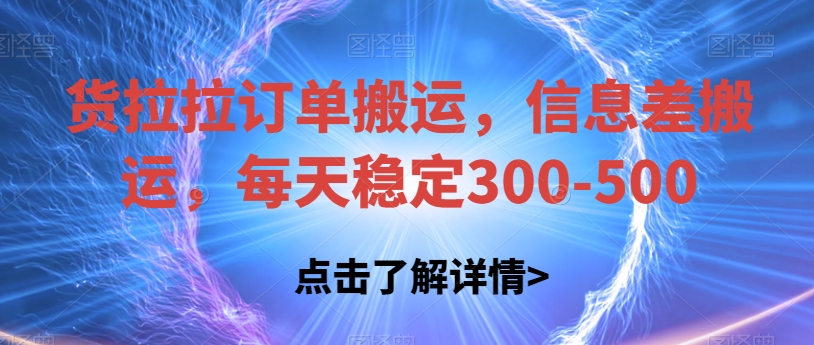 货拉拉订单搬运，信息差搬运，每天稳定300-500【揭秘】-靠谱项目库