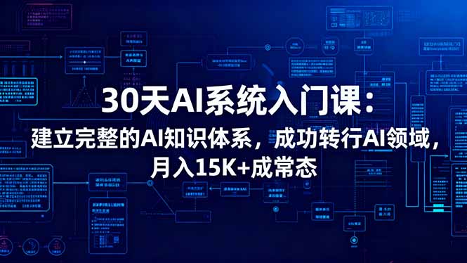 （16564期）30天AI系统入门课：建立完整的AI知识体系，成功转行AI领域,月入15K+成常态-靠谱项目库