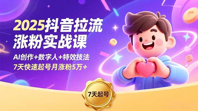 （16678期）2025抖音拉流涨粉实战课，AI创作+数字人+特效技法，7天快速起号月涨粉5万+-靠谱项目库