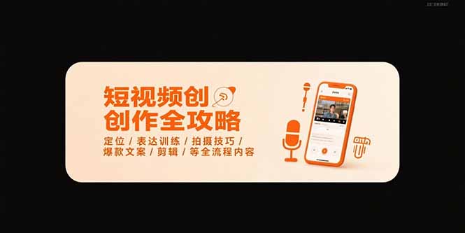 （15495期）短视频创作全攻略-7月，定位/表达训练/拍摄技巧/爆款文案/剪辑/等全流程-靠谱项目库