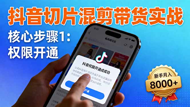 （16319期）抖音切片混剪带货实战：权限开通、商品挂车、混剪手法，新手月入8000+-靠谱项目库