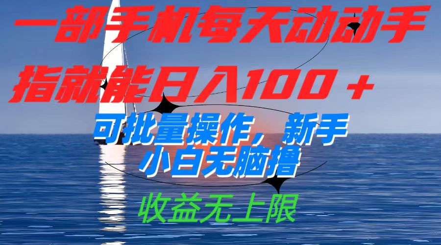 一部手机每天动动手指就能日入100+可批量操作,新手小白无脑撸,收益无上限-靠谱项目库